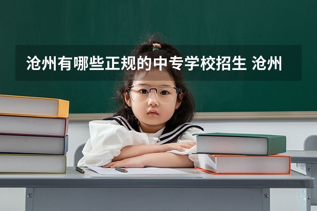 沧州有哪些正规的中专学校招生 沧州公办职业高中有哪些