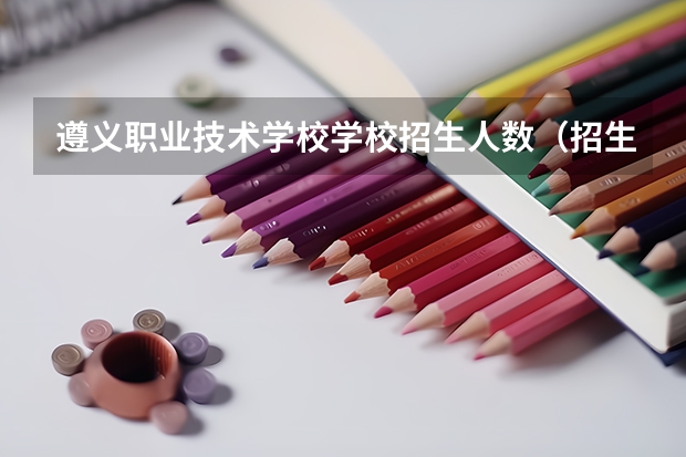 遵义职业技术学校学校招生人数（招生简章）