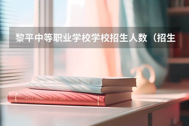 黎平中等职业学校学校招生人数（招生简章）