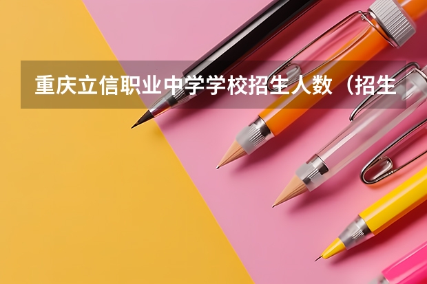 重庆立信职业中学学校招生人数（招生简章）