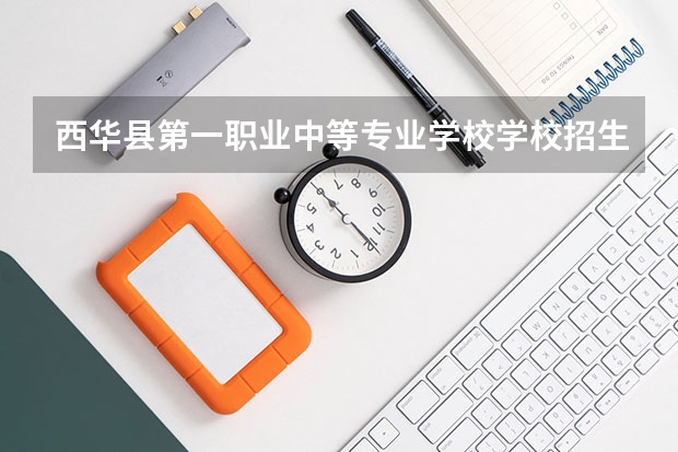 西华县第一职业中等专业学校学校招生人数（招生简章）