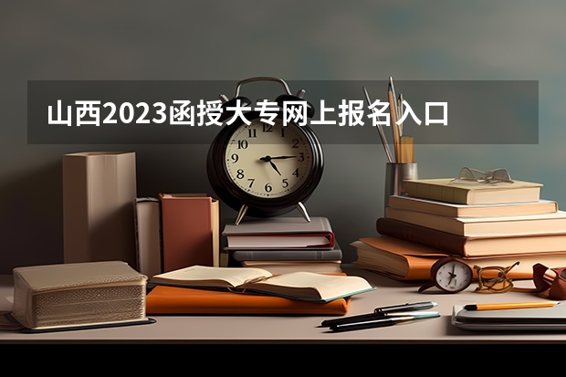 山西2023函授大专网上报名入口 报考流程是什么?