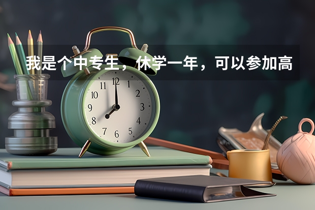 我是个中专生，休学一年，可以参加高考吗？大专的分数是多少，我是湖南的