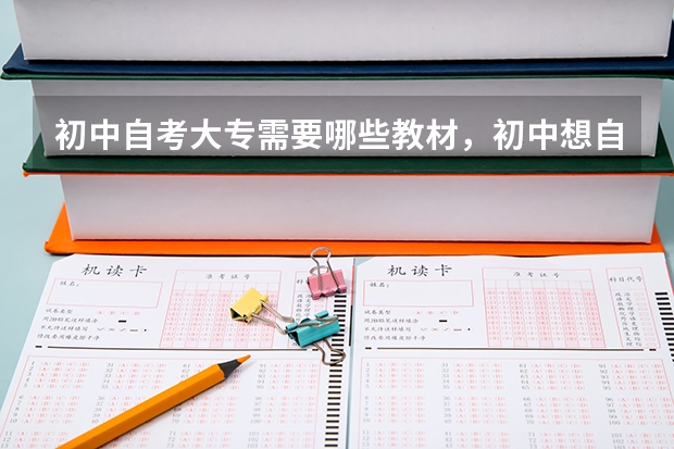 初中自考大专需要哪些教材，初中想自考大专需要哪些书？