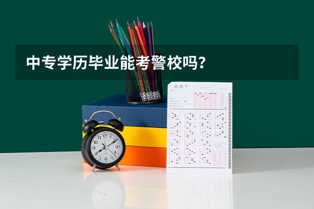 中专学历毕业能考警校吗？