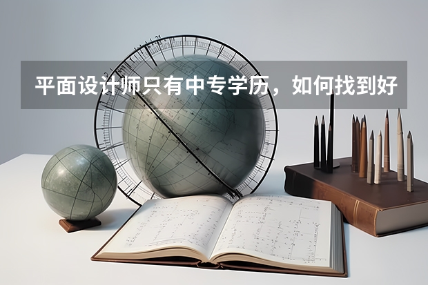 平面设计师只有中专学历，如何找到好工作