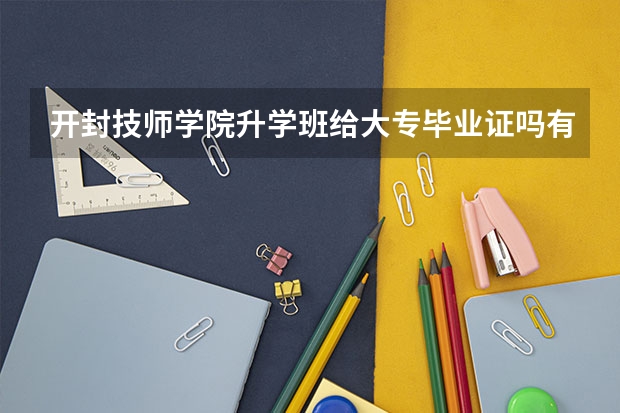 开封技师学院升学班给大专毕业证吗有用吗？