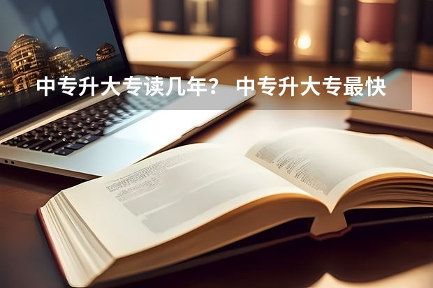 中专升大专读几年？ 中专升大专最快要几年