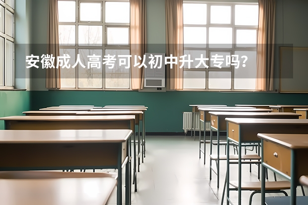 安徽成人高考可以初中升大专吗?