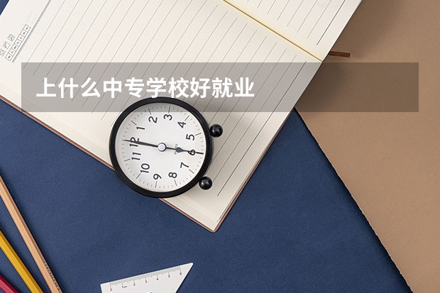 上什么中专学校好就业
