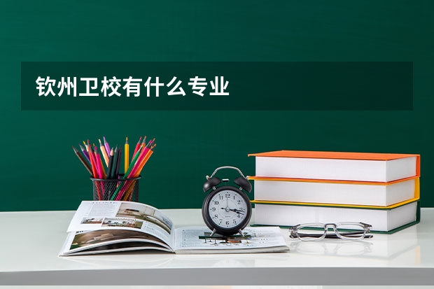 钦州卫校有什么专业