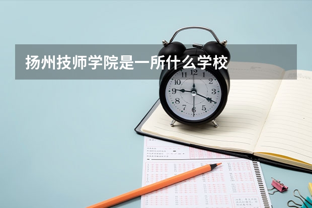 扬州技师学院是一所什么学校