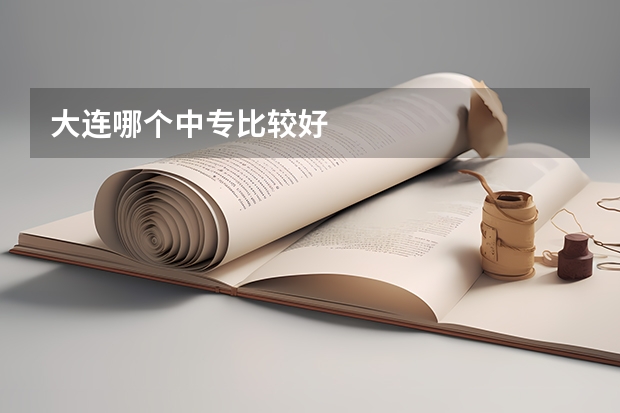 大连哪个中专比较好