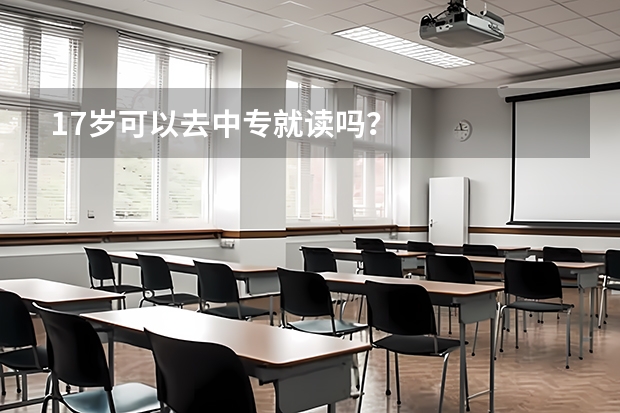 17岁可以去中专就读吗？
