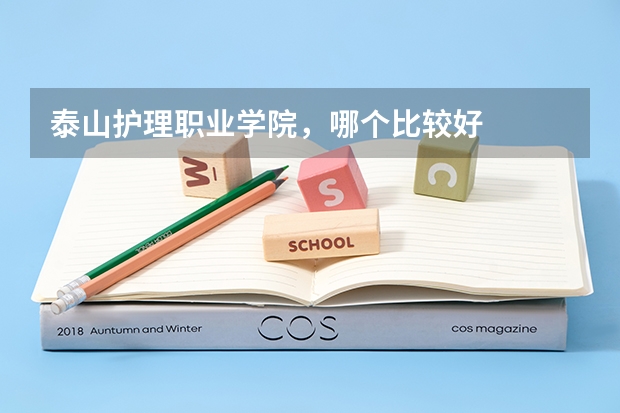 泰山护理职业学院，哪个比较好