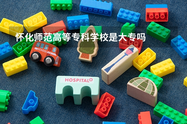 怀化师范高等专科学校是大专吗