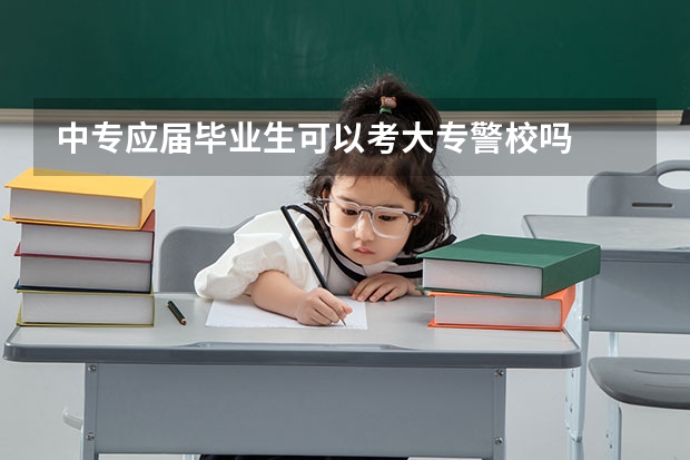 中专应届毕业生可以考大专警校吗