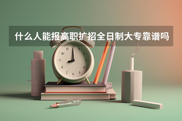 什么人能报高职扩招全日制大专靠谱吗