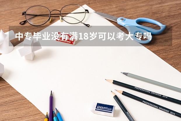 中专毕业没有满18岁可以考大专吗