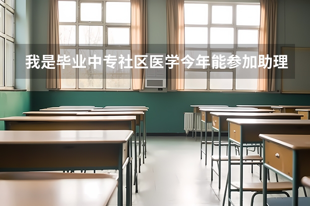 我是毕业中专社区医学今年能参加助理医师考试吗?