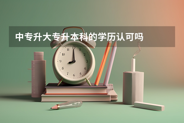 中专升大专升本科的学历认可吗