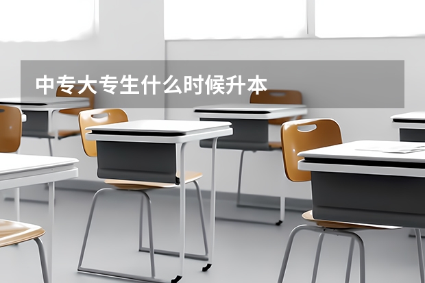 中专大专生什么时候升本