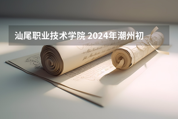汕尾职业技术学院 2024年潮州初三毕业能读的民办中职中专学校