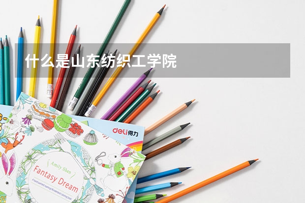 什么是山东纺织工学院