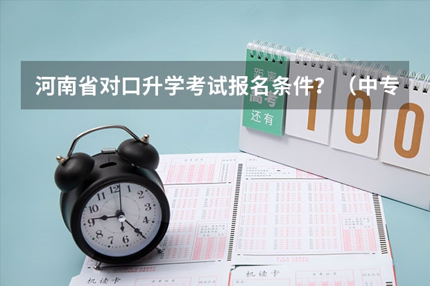 河南省对口升学考试报名条件？（中专对口升学考大专要上几年）