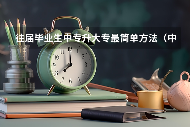 往届毕业生中专升大专最简单方法(中专往届生升大专怎样考)
