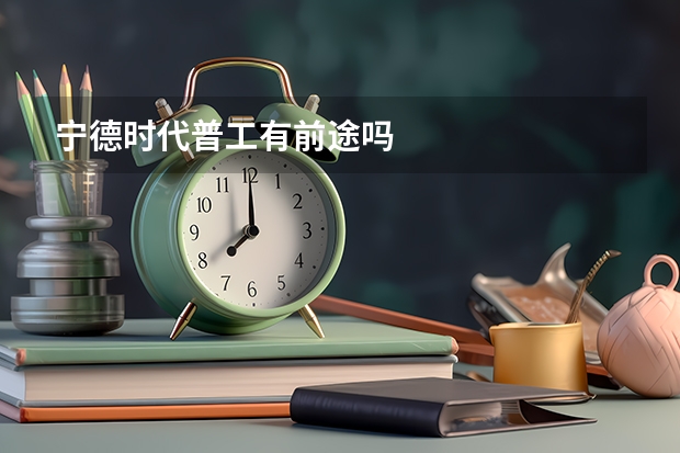 宁德时代普工有前途吗