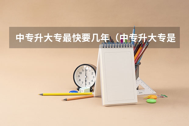 中专升大专最快要几年（中专升大专是第几年考）