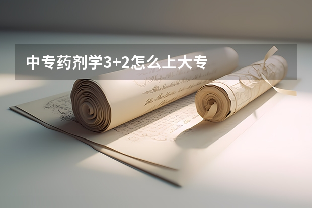 中专药剂学3+2怎么上大专