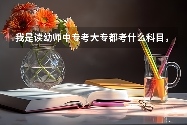 我是读幼师中专考大专都考什么科目，大概什么难度