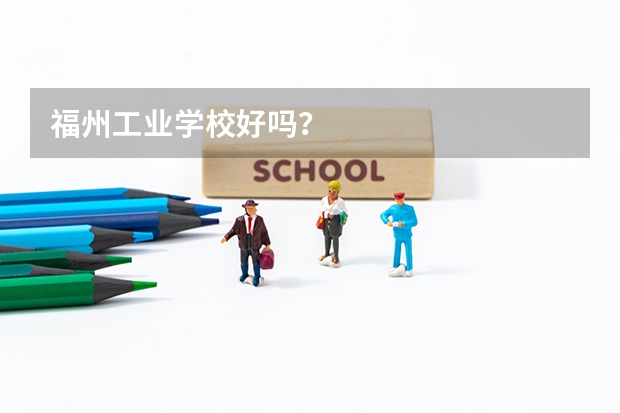 福州工业学校好吗？