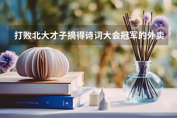 打败北大才子摘得诗词大会冠军的外卖小哥，还在送外卖吗？