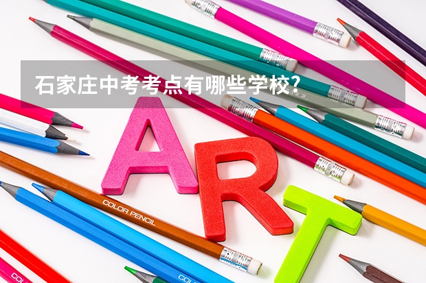 石家庄中考考点有哪些学校?
