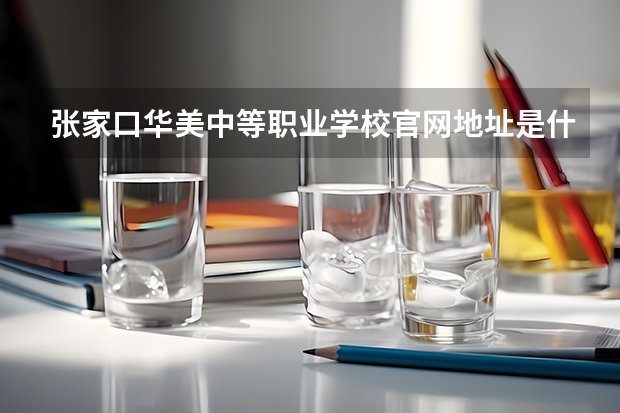 张家口华美中等职业学校官网地址是什么