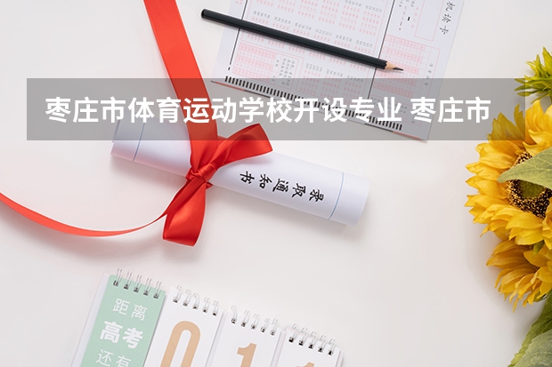 枣庄市体育运动学校开设专业 枣庄市体育运动学校每个专业招多少人