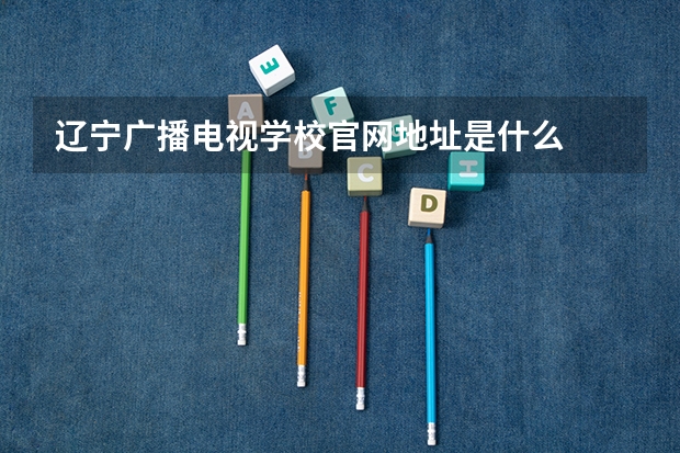辽宁广播电视学校官网地址是什么