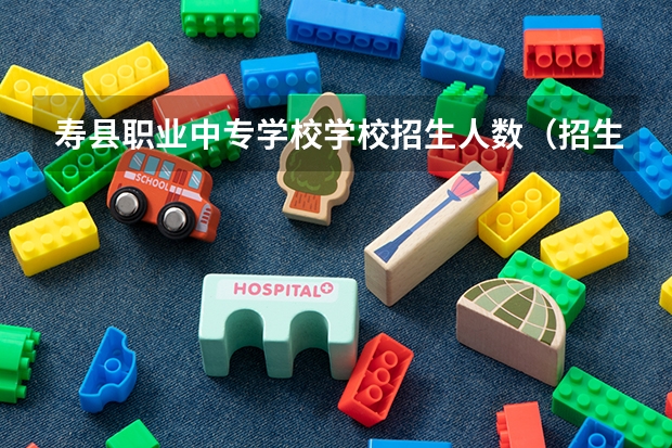 寿县职业中专学校学校招生人数（招生简章）